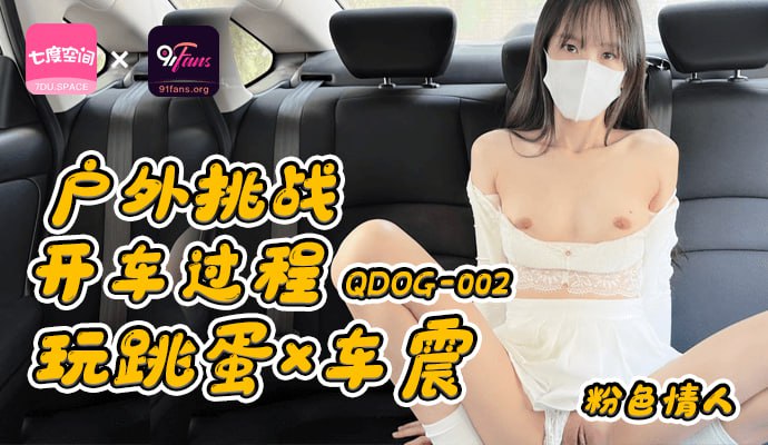 《QDOG-002 户外挑战开车过程玩跳蛋X车震  粉色情人》最新高清在线播放封面图